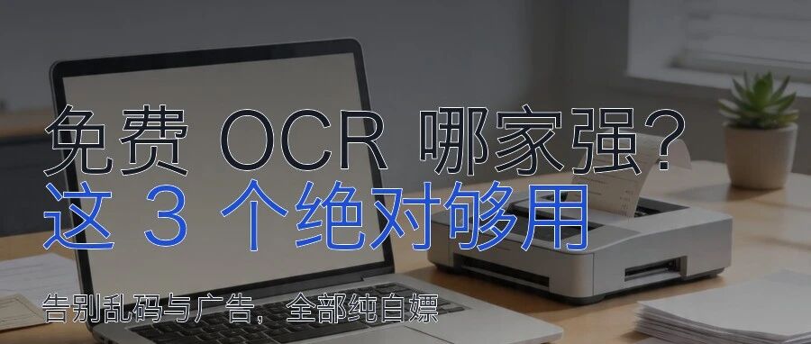 免费 OCR 工具横评：告别乱码与广告，这 3 个站建议加入收藏夹
